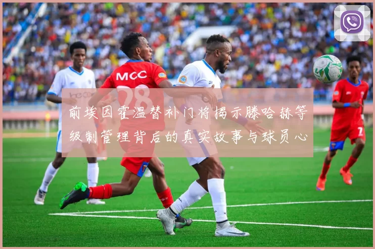 前埃因霍温替补门将揭示滕哈赫等级制管理背后的真实故事与球员心声